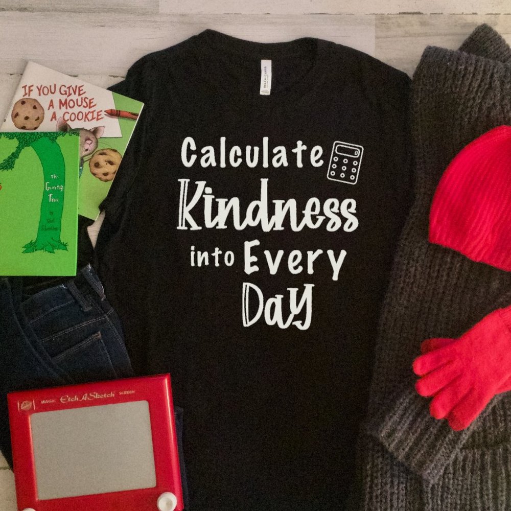 Calculate Kindness Into Every Day Math Teacher Tee